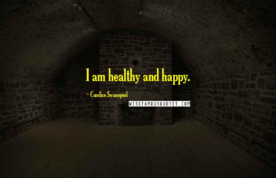 Candice Swanepoel Quotes: I am healthy and happy.