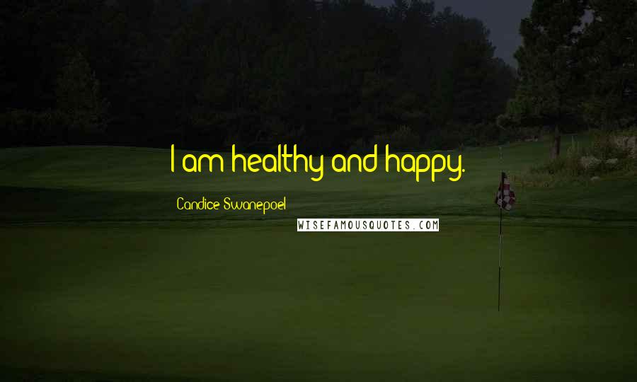 Candice Swanepoel Quotes: I am healthy and happy.