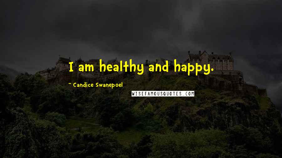 Candice Swanepoel Quotes: I am healthy and happy.