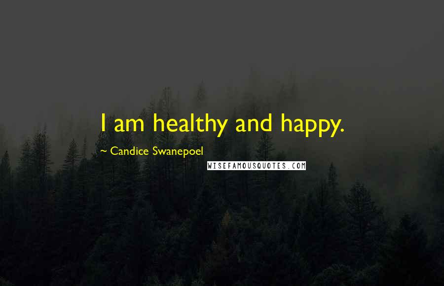 Candice Swanepoel Quotes: I am healthy and happy.