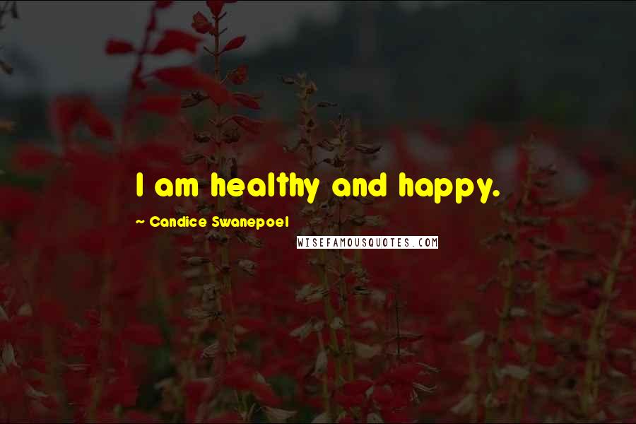 Candice Swanepoel Quotes: I am healthy and happy.
