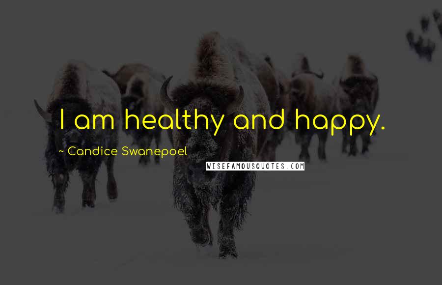 Candice Swanepoel Quotes: I am healthy and happy.