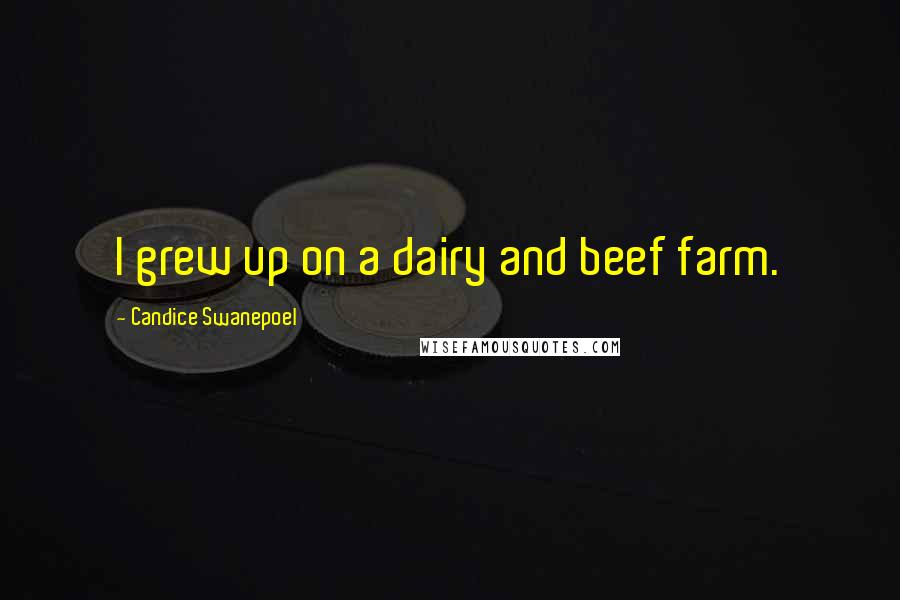 Candice Swanepoel Quotes: I grew up on a dairy and beef farm.