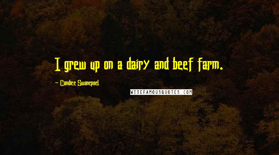 Candice Swanepoel Quotes: I grew up on a dairy and beef farm.