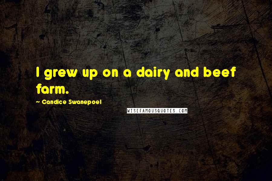 Candice Swanepoel Quotes: I grew up on a dairy and beef farm.