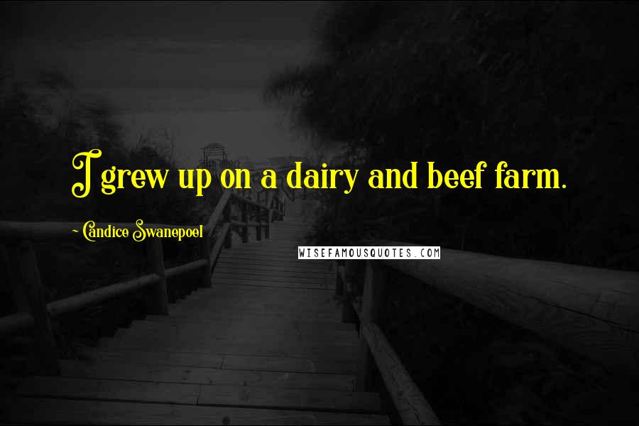 Candice Swanepoel Quotes: I grew up on a dairy and beef farm.