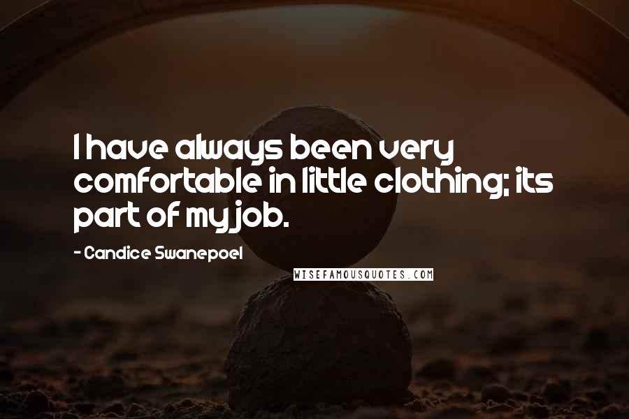 Candice Swanepoel Quotes: I have always been very comfortable in little clothing; its part of my job.