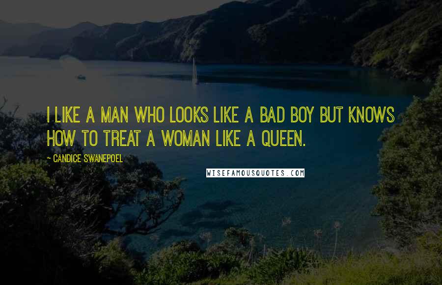Candice Swanepoel Quotes: I like a man who looks like a bad boy but knows how to treat a woman like a queen.