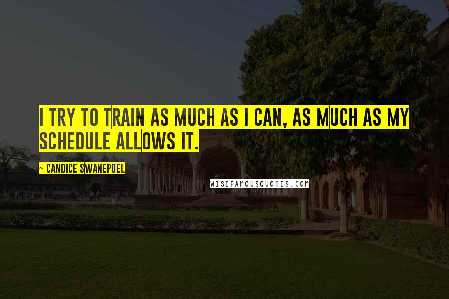 Candice Swanepoel Quotes: I try to train as much as I can, as much as my schedule allows it.