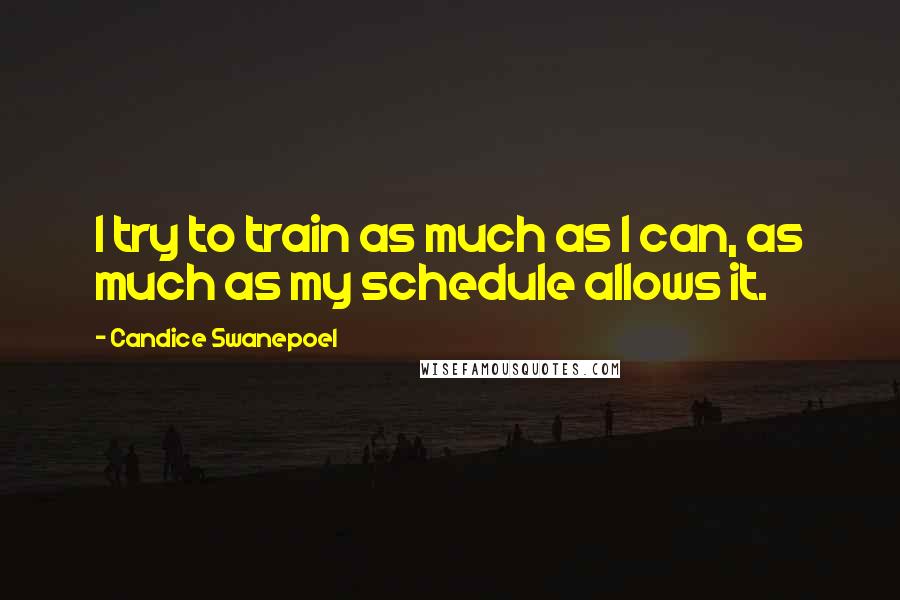 Candice Swanepoel Quotes: I try to train as much as I can, as much as my schedule allows it.