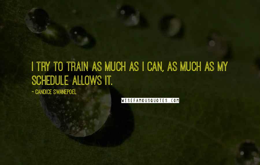 Candice Swanepoel Quotes: I try to train as much as I can, as much as my schedule allows it.