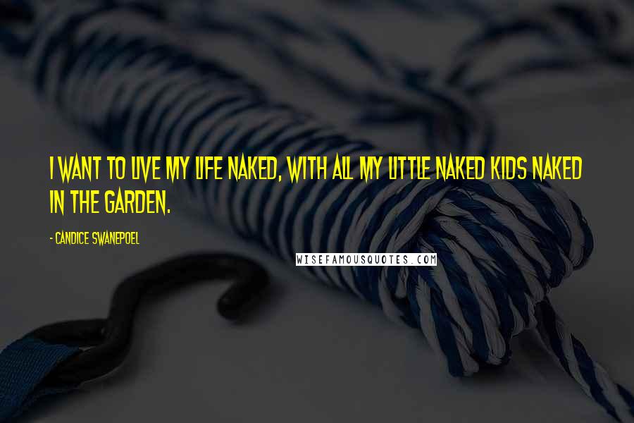 Candice Swanepoel Quotes: I want to live my life naked, with all my little naked kids naked in the garden.
