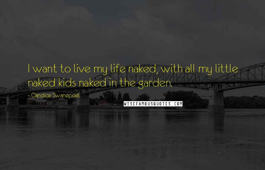 Candice Swanepoel Quotes: I want to live my life naked, with all my little naked kids naked in the garden.