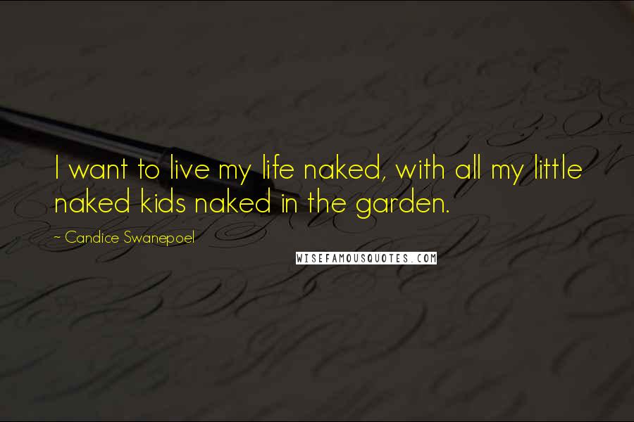 Candice Swanepoel Quotes: I want to live my life naked, with all my little naked kids naked in the garden.