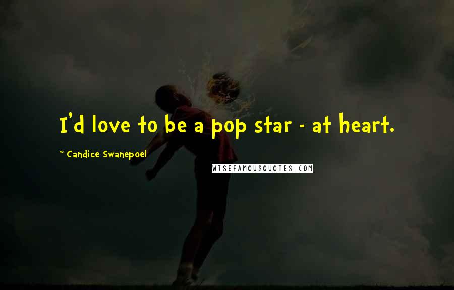 Candice Swanepoel Quotes: I'd love to be a pop star - at heart.