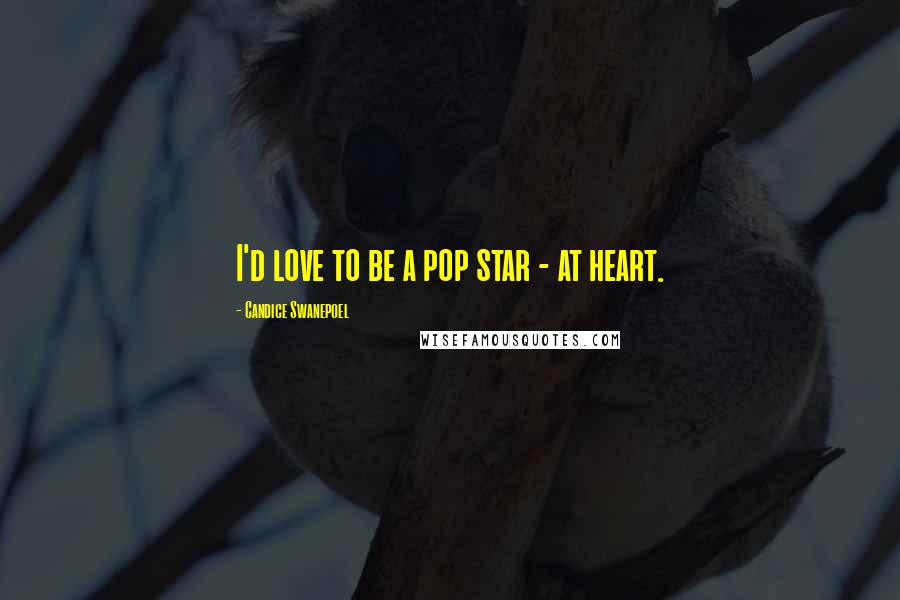 Candice Swanepoel Quotes: I'd love to be a pop star - at heart.