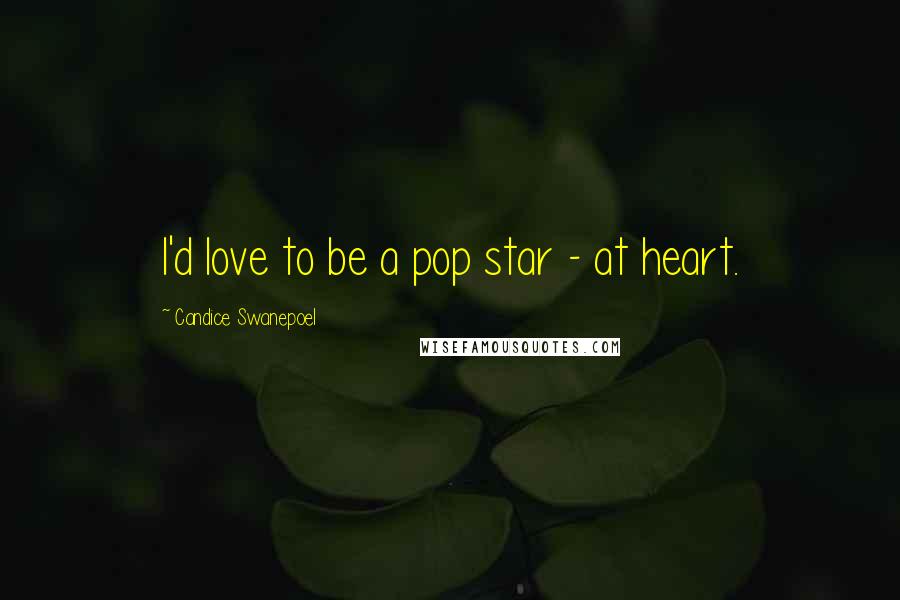 Candice Swanepoel Quotes: I'd love to be a pop star - at heart.
