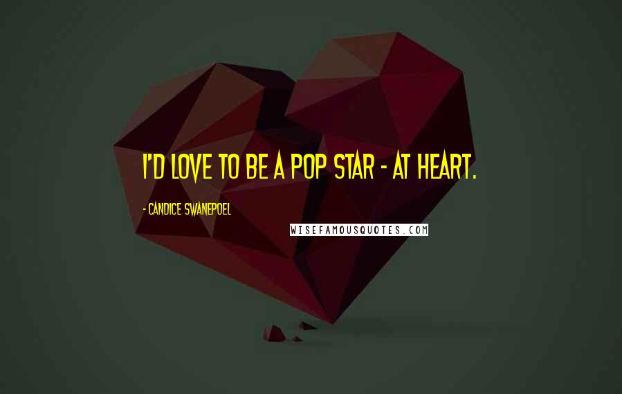 Candice Swanepoel Quotes: I'd love to be a pop star - at heart.