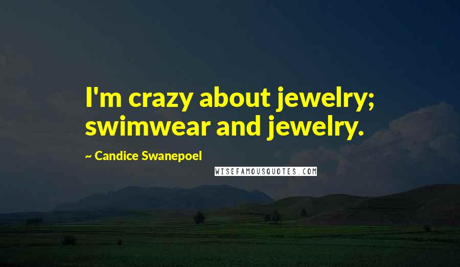 Candice Swanepoel Quotes: I'm crazy about jewelry; swimwear and jewelry.