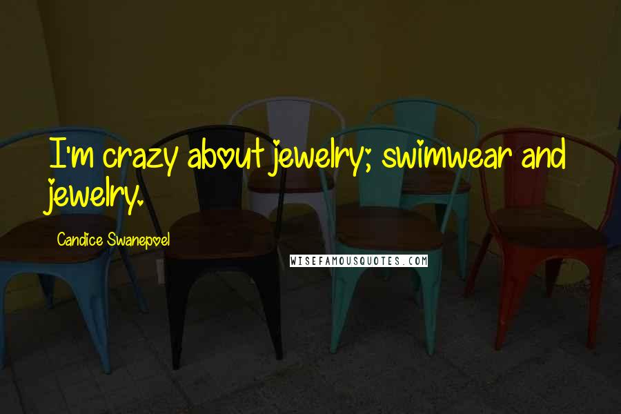 Candice Swanepoel Quotes: I'm crazy about jewelry; swimwear and jewelry.