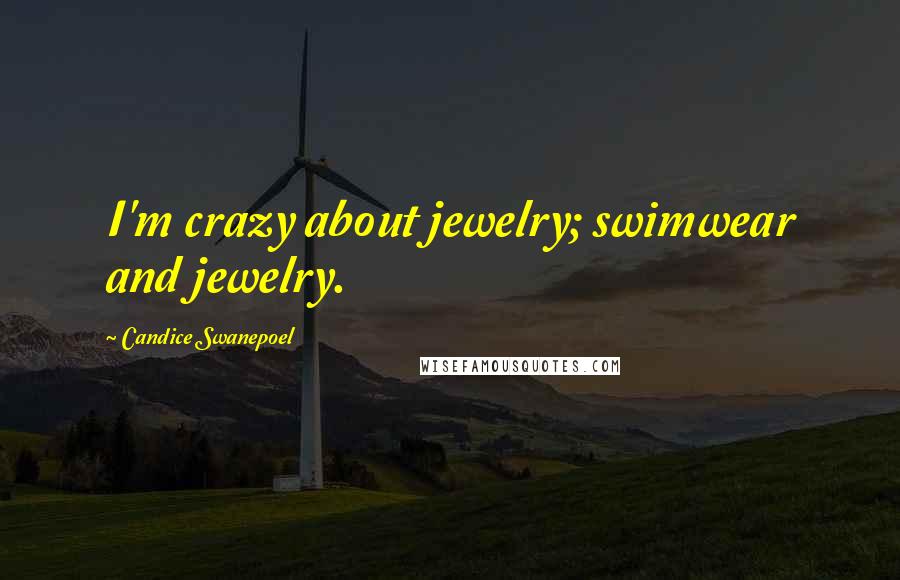 Candice Swanepoel Quotes: I'm crazy about jewelry; swimwear and jewelry.