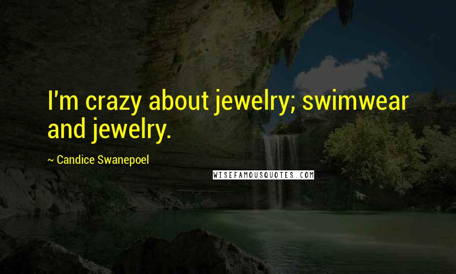 Candice Swanepoel Quotes: I'm crazy about jewelry; swimwear and jewelry.