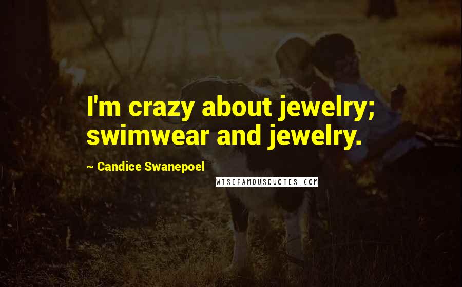 Candice Swanepoel Quotes: I'm crazy about jewelry; swimwear and jewelry.