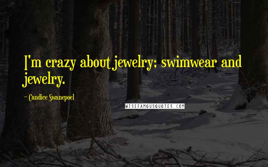 Candice Swanepoel Quotes: I'm crazy about jewelry; swimwear and jewelry.