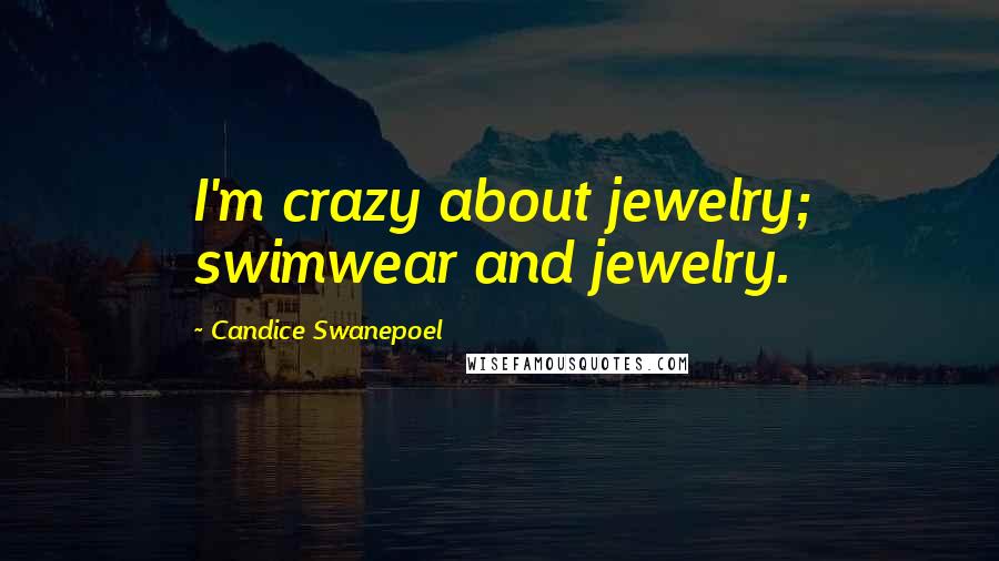 Candice Swanepoel Quotes: I'm crazy about jewelry; swimwear and jewelry.