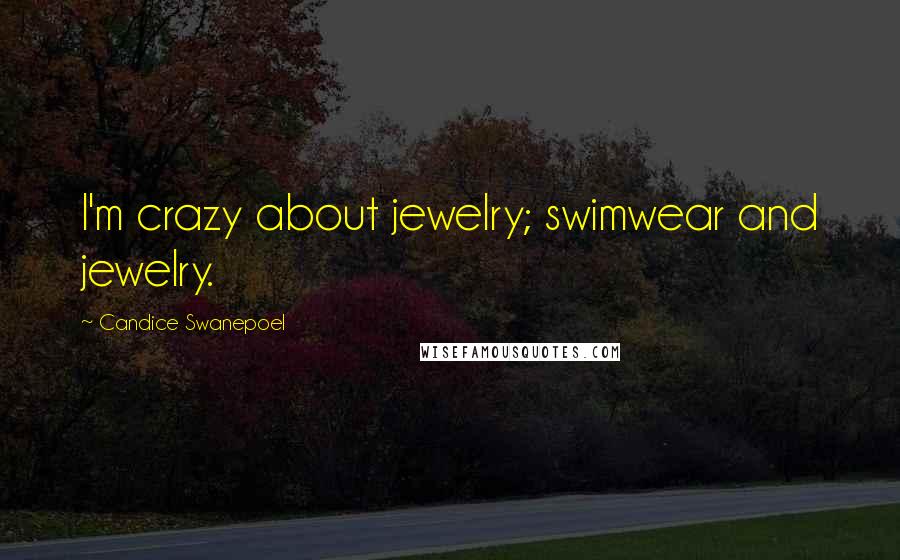 Candice Swanepoel Quotes: I'm crazy about jewelry; swimwear and jewelry.