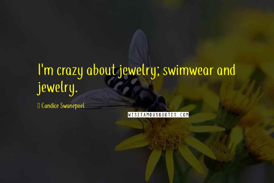 Candice Swanepoel Quotes: I'm crazy about jewelry; swimwear and jewelry.