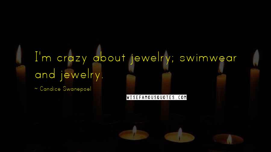 Candice Swanepoel Quotes: I'm crazy about jewelry; swimwear and jewelry.