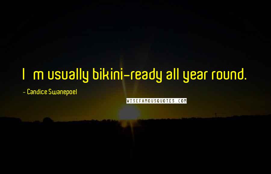 Candice Swanepoel Quotes: I'm usually bikini-ready all year round.