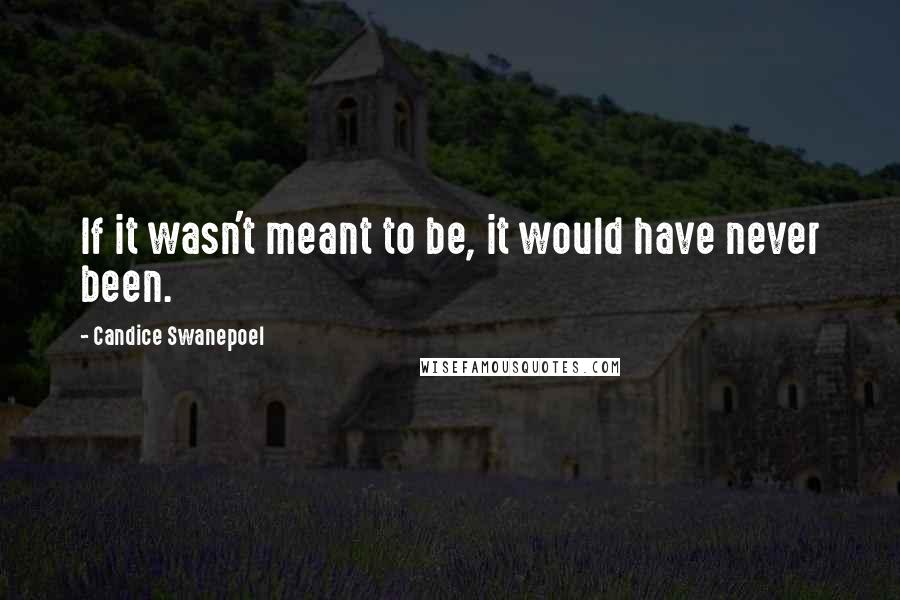 Candice Swanepoel Quotes: If it wasn't meant to be, it would have never been.
