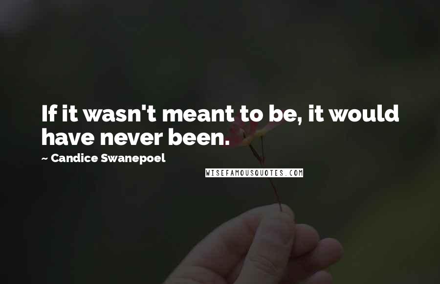 Candice Swanepoel Quotes: If it wasn't meant to be, it would have never been.