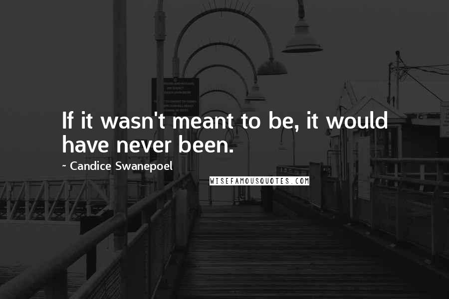 Candice Swanepoel Quotes: If it wasn't meant to be, it would have never been.