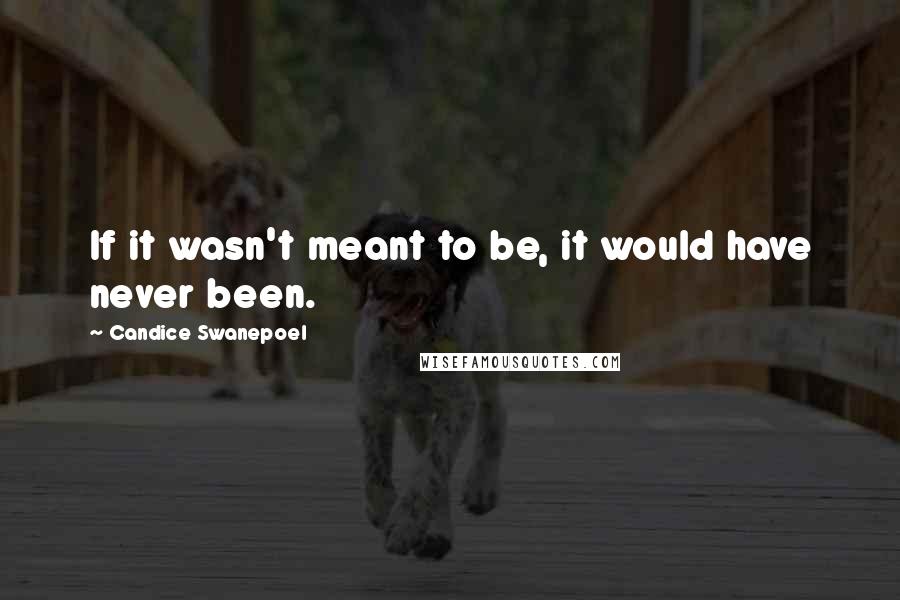Candice Swanepoel Quotes: If it wasn't meant to be, it would have never been.