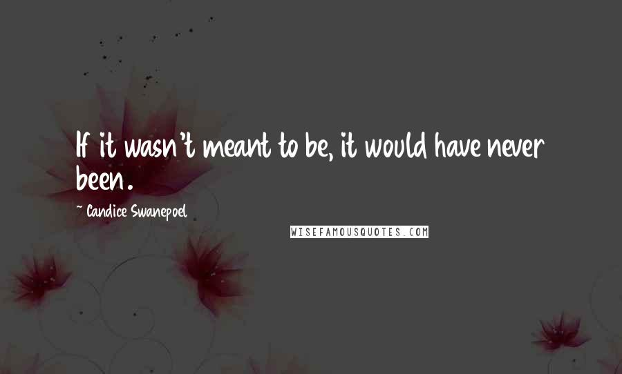 Candice Swanepoel Quotes: If it wasn't meant to be, it would have never been.