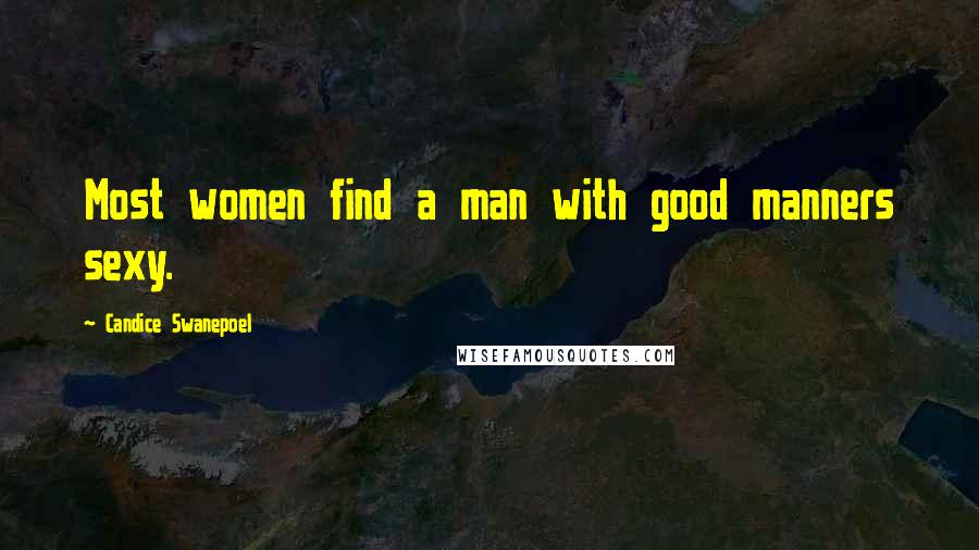 Candice Swanepoel Quotes: Most women find a man with good manners sexy.