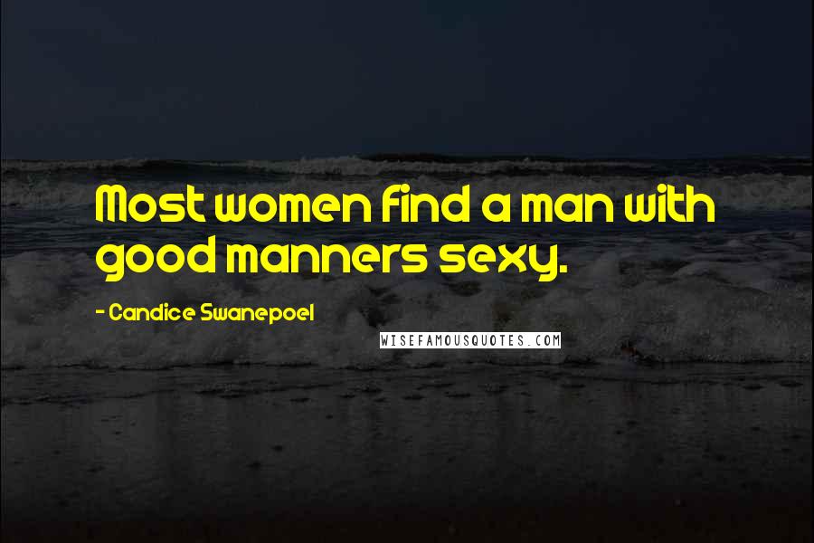 Candice Swanepoel Quotes: Most women find a man with good manners sexy.