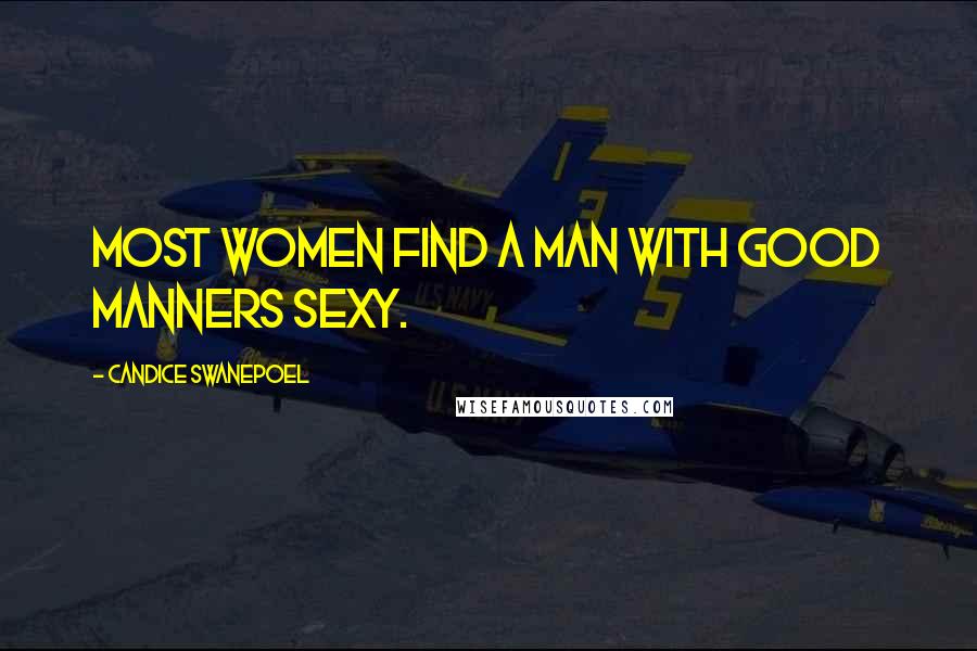 Candice Swanepoel Quotes: Most women find a man with good manners sexy.