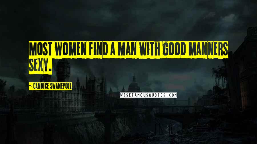 Candice Swanepoel Quotes: Most women find a man with good manners sexy.