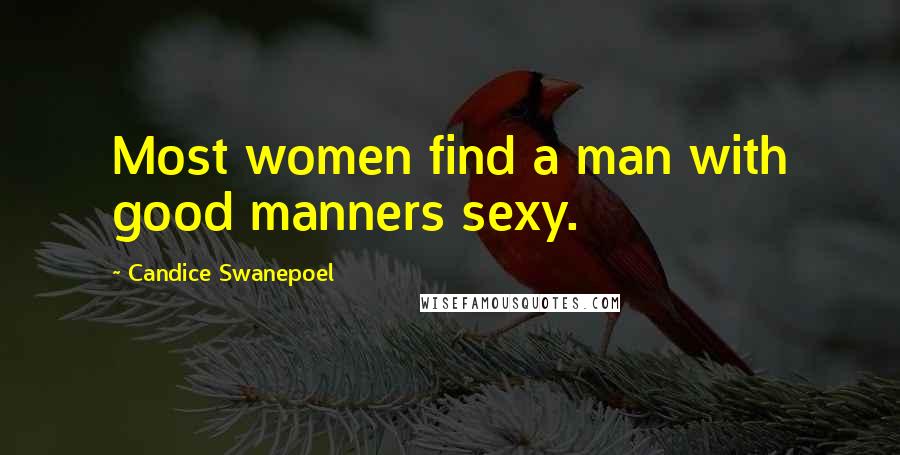 Candice Swanepoel Quotes: Most women find a man with good manners sexy.
