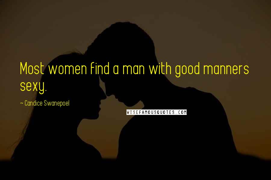 Candice Swanepoel Quotes: Most women find a man with good manners sexy.
