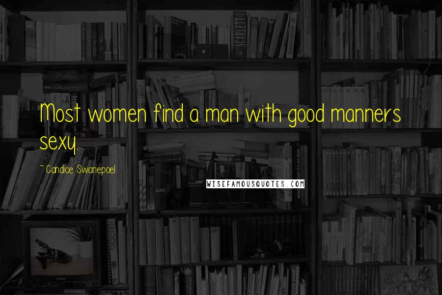 Candice Swanepoel Quotes: Most women find a man with good manners sexy.