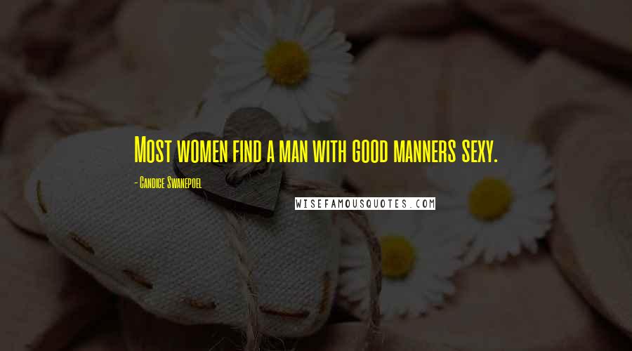Candice Swanepoel Quotes: Most women find a man with good manners sexy.