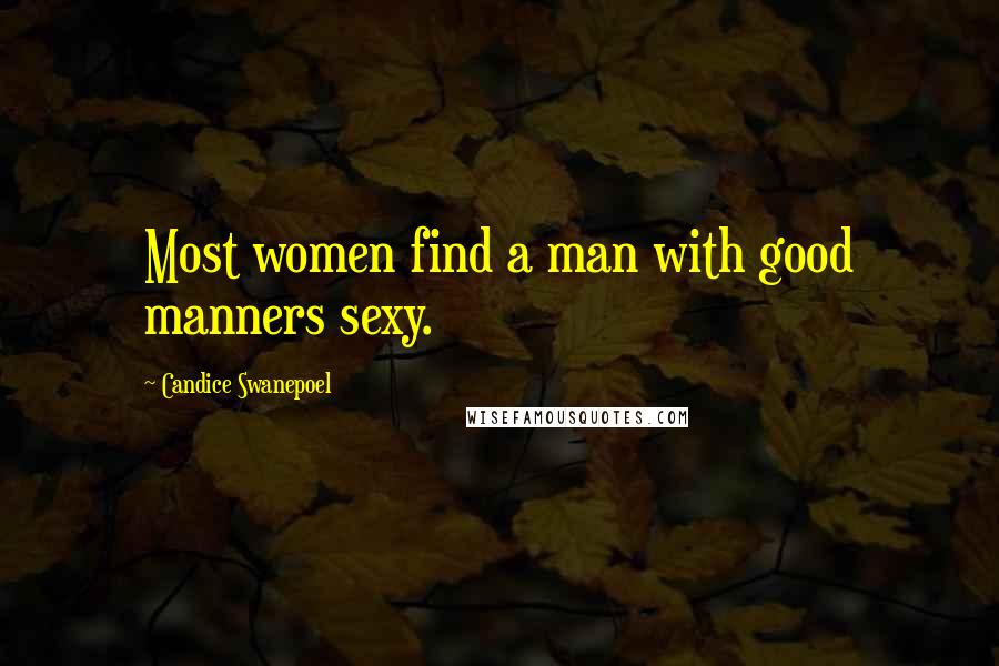 Candice Swanepoel Quotes: Most women find a man with good manners sexy.