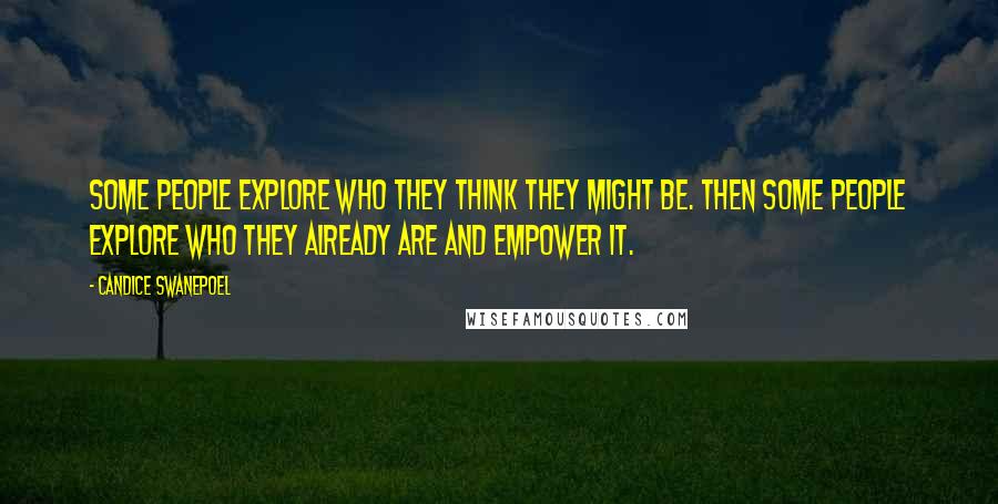 Candice Swanepoel Quotes: Some people explore who they think they might be. Then some people explore who they already are and empower it.