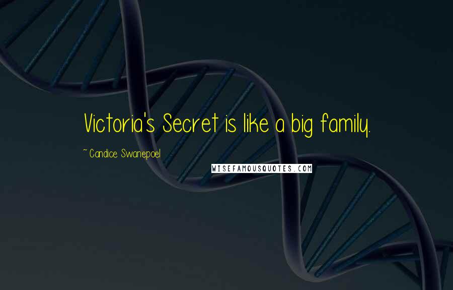 Candice Swanepoel Quotes: Victoria's Secret is like a big family.