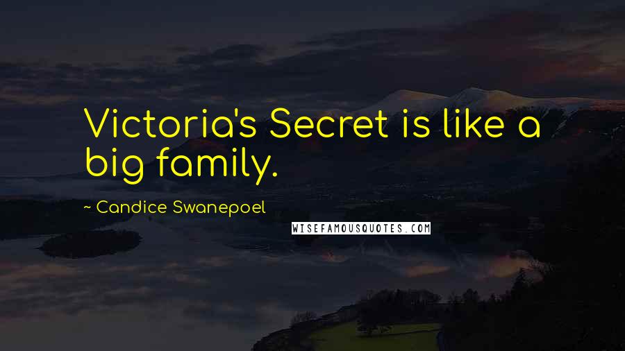 Candice Swanepoel Quotes: Victoria's Secret is like a big family.